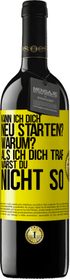 39,95 € Kostenloser Versand | Rotwein RED Ausgabe MBE Reserve Kann ich dich neu starten? Warum? Als ich dich traf, warst du nicht so Gelbes Etikett. Anpassbares Etikett Reserve 12 Monate Ernte 2015 Tempranillo