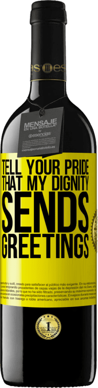 39,95 € Free Shipping | Red Wine RED Edition MBE Reserve Tell your pride that my dignity sends greetings Yellow Label. Customizable label Reserve 12 Months Harvest 2016 Tempranillo