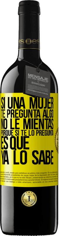39,95 € Envío gratis | Vino Tinto Edición RED MBE Reserva Si una mujer te pregunta algo, no le mientas, porque si te lo pregunta, es que ya lo sabe Etiqueta Amarilla. Etiqueta personalizable Reserva 12 Meses Cosecha 2016 Tempranillo