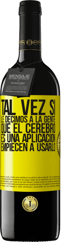 39,95 € Envío gratis | Vino Tinto Edición RED MBE Reserva Tal vez si le decimos a la gente que el cerebro es una aplicación, empiecen a usarlo Etiqueta Amarilla. Etiqueta personalizable Reserva 12 Meses Cosecha 2015 Tempranillo