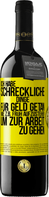 39,95 € Kostenloser Versand | Rotwein RED Ausgabe MBE Reserve Ich habe schreckliche Dinge für Geld getan. Wie z.B. früh aufzustehen, um zur Arbeit zu gehen Gelbes Etikett. Anpassbares Etikett Reserve 12 Monate Ernte 2014 Tempranillo