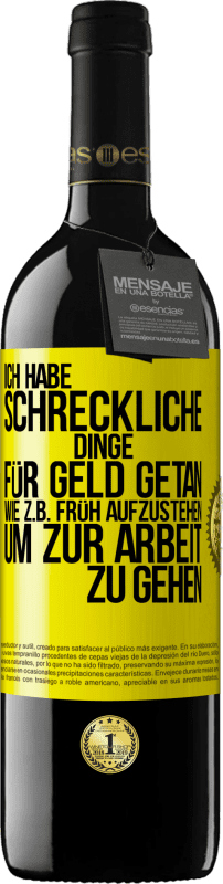 39,95 € Kostenloser Versand | Rotwein RED Ausgabe MBE Reserve Ich habe schreckliche Dinge für Geld getan. Wie z.B. früh aufzustehen, um zur Arbeit zu gehen Gelbes Etikett. Anpassbares Etikett Reserve 12 Monate Ernte 2015 Tempranillo