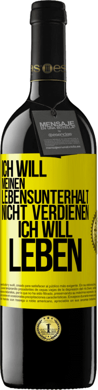 39,95 € Kostenloser Versand | Rotwein RED Ausgabe MBE Reserve Ich will meinen Lebensunterhalt nicht verdienen, ich will leben Gelbes Etikett. Anpassbares Etikett Reserve 12 Monate Ernte 2015 Tempranillo