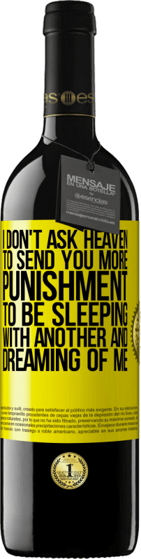 39,95 € Free Shipping | Red Wine RED Edition MBE Reserve I don't ask heaven to send you more punishment, to be sleeping with another and dreaming of me Yellow Label. Customizable label Reserve 12 Months Harvest 2015 Tempranillo