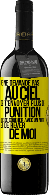 39,95 € Envoi gratuit | Vin rouge Édition RED MBE Réserve Je ne demande pas au ciel de t'envoyer plus de punition que de coucher avec un autre et de rêver de moi Étiquette Jaune. Étiquette personnalisable Réserve 12 Mois Récolte 2014 Tempranillo