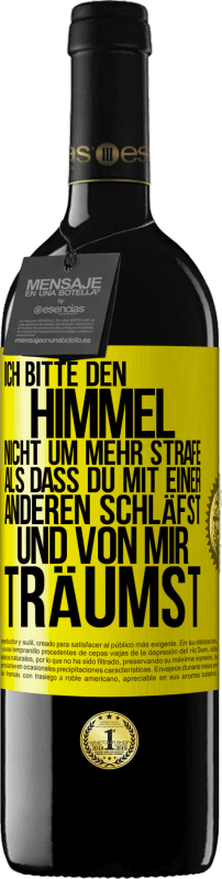 39,95 € Kostenloser Versand | Rotwein RED Ausgabe MBE Reserve Ich bitte den Himmel nicht um mehr Strafe, als dass du mit einer anderen schläfst und von mir träumst Gelbes Etikett. Anpassbares Etikett Reserve 12 Monate Ernte 2015 Tempranillo