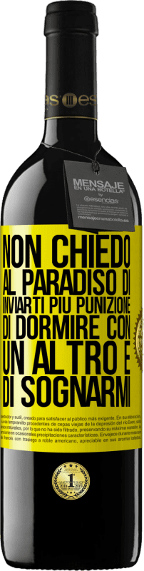 39,95 € Spedizione Gratuita | Vino rosso Edizione RED MBE Riserva Non chiedo al paradiso di inviarti più punizione, di dormire con un altro e di sognarmi Etichetta Gialla. Etichetta personalizzabile Riserva 12 Mesi Raccogliere 2016 Tempranillo
