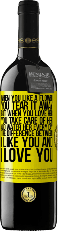 39,95 € 免费送货 | 红酒 RED版 MBE 预订 当你喜欢一朵花时，就把它撕掉。但是，当您爱她时，您会照顾她并每天为她浇水。我喜欢你和我爱你之间的区别 黄色标签. 可自定义的标签 预订 12 个月 收成 2016 Tempranillo