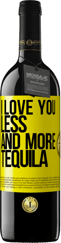 39,95 € Free Shipping | Red Wine RED Edition MBE Reserve I love you less and more tequila Yellow Label. Customizable label Reserve 12 Months Harvest 2015 Tempranillo