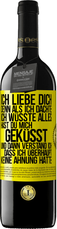 39,95 € Kostenloser Versand | Rotwein RED Ausgabe MBE Reserve Ich liebe dich. Denn als ich dachte, ich wüsste alles, hast du mich geküsst. Und dann verstand ich, dass ich überhaupt keine Ahn Gelbes Etikett. Anpassbares Etikett Reserve 12 Monate Ernte 2016 Tempranillo
