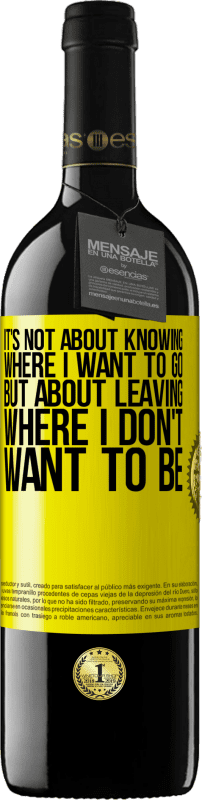 39,95 € Free Shipping | Red Wine RED Edition MBE Reserve It's not about knowing where I want to go, but about leaving where I don't want to be Yellow Label. Customizable label Reserve 12 Months Harvest 2016 Tempranillo