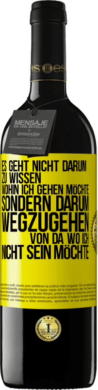 39,95 € Kostenloser Versand | Rotwein RED Ausgabe MBE Reserve Es geht nicht darum zu wissen, wohin ich gehen möchte, sondern darum wegzugehen, von da wo ich nicht sein möchte Gelbes Etikett. Anpassbares Etikett Reserve 12 Monate Ernte 2015 Tempranillo