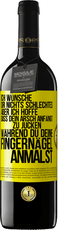 39,95 € Kostenloser Versand | Rotwein RED Ausgabe MBE Reserve Ich wünsche dir nichts Schlechtes, aber ich hoffe, dass dein Arsch anfängt zu jucken, während du deine Fingernägel anmalst Gelbes Etikett. Anpassbares Etikett Reserve 12 Monate Ernte 2015 Tempranillo