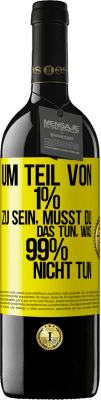 39,95 € Kostenloser Versand | Rotwein RED Ausgabe MBE Reserve Um Teil von 1% zu sein, musst du das tun, was 99% nicht tun Gelbes Etikett. Anpassbares Etikett Reserve 12 Monate Ernte 2014 Tempranillo