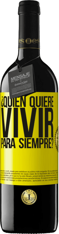 39,95 € Envío gratis | Vino Tinto Edición RED MBE Reserva ¿Quién quiere vivir para siempre? Etiqueta Amarilla. Etiqueta personalizable Reserva 12 Meses Cosecha 2015 Tempranillo