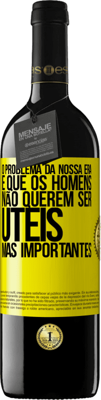 39,95 € Envio grátis | Vinho tinto Edição RED MBE Reserva O problema da nossa era é que os homens não querem ser úteis, mas importantes Etiqueta Amarela. Etiqueta personalizável Reserva 12 Meses Colheita 2015 Tempranillo