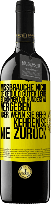 39,95 € Kostenloser Versand | Rotwein RED Ausgabe MBE Reserve Missbrauche nicht die Geduld guter Leute. Sie können dir hundertmal vergeben, aber wenn sie gehen, kehren sie nie zurück Gelbes Etikett. Anpassbares Etikett Reserve 12 Monate Ernte 2015 Tempranillo