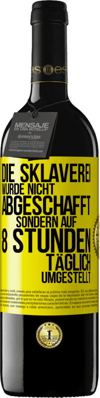 39,95 € Kostenloser Versand | Rotwein RED Ausgabe MBE Reserve Die Sklaverei wurde nicht abgeschafft, sondern auf 8 Stunden täglich umgestellt Gelbes Etikett. Anpassbares Etikett Reserve 12 Monate Ernte 2015 Tempranillo