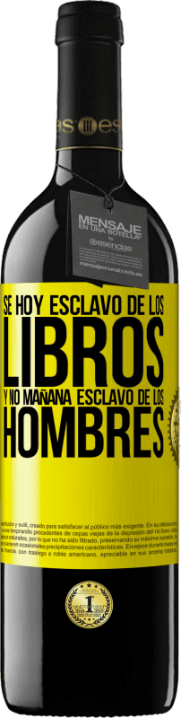 39,95 € Envío gratis | Vino Tinto Edición RED MBE Reserva Se hoy esclavo de los libros y no mañana esclavo de los hombres Etiqueta Amarilla. Etiqueta personalizable Reserva 12 Meses Cosecha 2016 Tempranillo