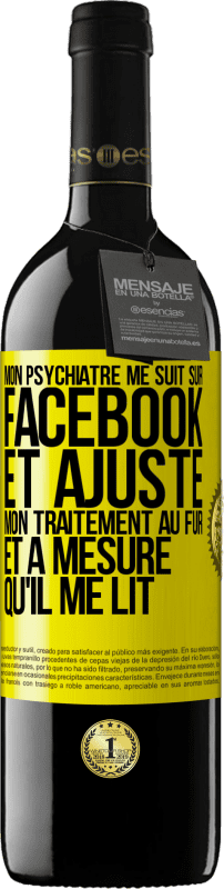 39,95 € Envoi gratuit | Vin rouge Édition RED MBE Réserve Mon psychiatre me suit sur Facebook et ajuste mon traitement au fur et à mesure qu'il me lit Étiquette Jaune. Étiquette personnalisable Réserve 12 Mois Récolte 2015 Tempranillo