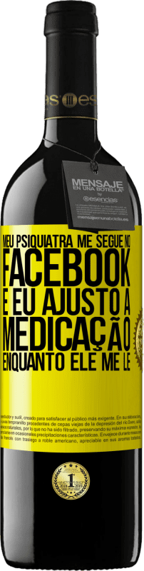 39,95 € Envio grátis | Vinho tinto Edição RED MBE Reserva Meu psiquiatra me segue no Facebook e eu ajusto a medicação enquanto ele me lê Etiqueta Amarela. Etiqueta personalizável Reserva 12 Meses Colheita 2015 Tempranillo