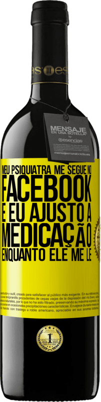 39,95 € Envio grátis | Vinho tinto Edição RED MBE Reserva Meu psiquiatra me segue no Facebook e eu ajusto a medicação enquanto ele me lê Etiqueta Amarela. Etiqueta personalizável Reserva 12 Meses Colheita 2016 Tempranillo