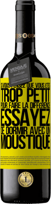 39,95 € Envoi gratuit | Vin rouge Édition RED MBE Réserve Si vous pensez que vous êtes trop petit pour faire la différence, essayez de dormir avec un moustique Étiquette Jaune. Étiquette personnalisable Réserve 12 Mois Récolte 2014 Tempranillo