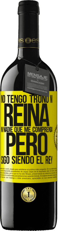 39,95 € Envío gratis | Vino Tinto Edición RED MBE Reserva No tengo trono ni reina, ni nadie que me comprenda, pero sigo siendo el rey Etiqueta Amarilla. Etiqueta personalizable Reserva 12 Meses Cosecha 2015 Tempranillo