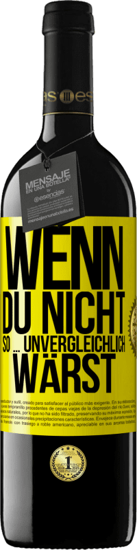 39,95 € Kostenloser Versand | Rotwein RED Ausgabe MBE Reserve Wenn du nicht so ... unvergleichlich wärst Gelbes Etikett. Anpassbares Etikett Reserve 12 Monate Ernte 2015 Tempranillo