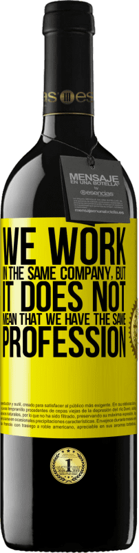 39,95 € 送料無料 | 赤ワイン REDエディション MBE 予約する 同じ会社で働いているということは、同じ職業を持っているという意味ではありません 黄色のラベル. カスタマイズ可能なラベル 予約する 12 月 収穫 2016 Tempranillo