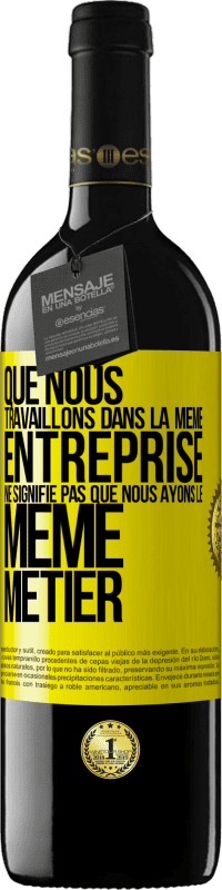 39,95 € Envoi gratuit | Vin rouge Édition RED MBE Réserve Que nous travaillons dans la même entreprise ne signifie pas que nous ayons le même métier Étiquette Jaune. Étiquette personnalisable Réserve 12 Mois Récolte 2015 Tempranillo