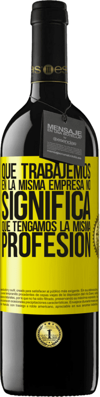 39,95 € Envío gratis | Vino Tinto Edición RED MBE Reserva Que trabajemos en la misma empresa no significa que tengamos la misma profesión Etiqueta Amarilla. Etiqueta personalizable Reserva 12 Meses Cosecha 2015 Tempranillo