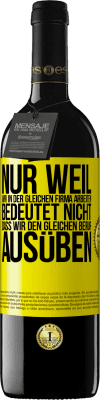 39,95 € Kostenloser Versand | Rotwein RED Ausgabe MBE Reserve Nur weil wir in der gleichen Firma arbeiten, bedeutet nicht, dass wir den gleichen Beruf ausüben Gelbes Etikett. Anpassbares Etikett Reserve 12 Monate Ernte 2015 Tempranillo