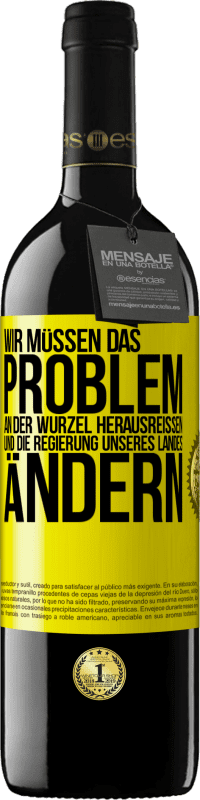 39,95 € Kostenloser Versand | Rotwein RED Ausgabe MBE Reserve Wir müssen das Problem an der Wurzel herausreißen und die Regierung unseres Landes ändern Gelbes Etikett. Anpassbares Etikett Reserve 12 Monate Ernte 2015 Tempranillo