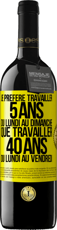 39,95 € Envoi gratuit | Vin rouge Édition RED MBE Réserve Je préfère travailler 5 ans du lundi au dimanche, que travailler 40 ans du lundi au vendredi Étiquette Jaune. Étiquette personnalisable Réserve 12 Mois Récolte 2015 Tempranillo