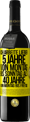 39,95 € Kostenloser Versand | Rotwein RED Ausgabe MBE Reserve Ich arbeite lieber 5 Jahre von Montag bis Sonntag als 40 Jahre von Montag bis Freitag Gelbes Etikett. Anpassbares Etikett Reserve 12 Monate Ernte 2015 Tempranillo