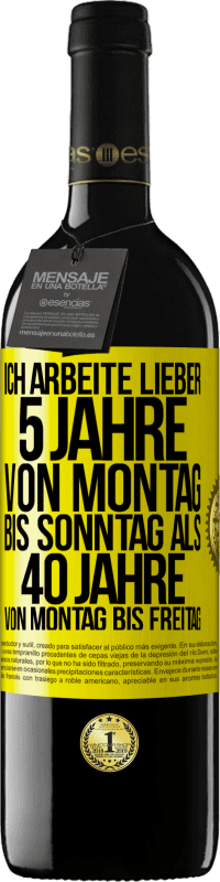 39,95 € Kostenloser Versand | Rotwein RED Ausgabe MBE Reserve Ich arbeite lieber 5 Jahre von Montag bis Sonntag als 40 Jahre von Montag bis Freitag Gelbes Etikett. Anpassbares Etikett Reserve 12 Monate Ernte 2015 Tempranillo