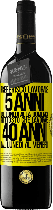 39,95 € Spedizione Gratuita | Vino rosso Edizione RED MBE Riserva Preferisco lavorare 5 anni dal lunedì alla domenica, piuttosto che lavorare 40 anni dal lunedì al venerdì Etichetta Gialla. Etichetta personalizzabile Riserva 12 Mesi Raccogliere 2015 Tempranillo