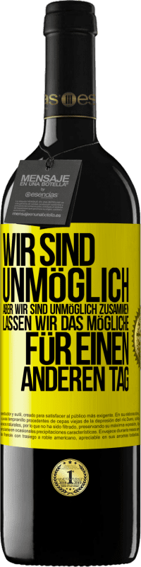 39,95 € Kostenloser Versand | Rotwein RED Ausgabe MBE Reserve Wir sind unmöglich, aber wir sind unmöglich zusammen. Lassen wir das Mögliche für einen anderen Tag Gelbes Etikett. Anpassbares Etikett Reserve 12 Monate Ernte 2015 Tempranillo