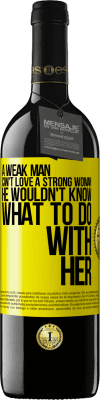 39,95 € Free Shipping | Red Wine RED Edition MBE Reserve A weak man can't love a strong woman, he wouldn't know what to do with her Yellow Label. Customizable label Reserve 12 Months Harvest 2015 Tempranillo
