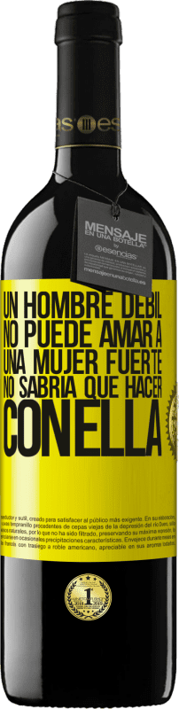 39,95 € Envío gratis | Vino Tinto Edición RED MBE Reserva Un hombre débil no puede amar a una mujer fuerte, no sabría qué hacer con ella Etiqueta Amarilla. Etiqueta personalizable Reserva 12 Meses Cosecha 2015 Tempranillo