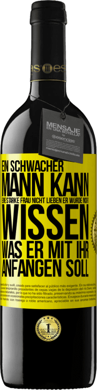 39,95 € Kostenloser Versand | Rotwein RED Ausgabe MBE Reserve Ein schwacher Mann kann eine starke Frau nicht lieben, er würde nicht wissen, was er mit ihr anfangen soll Gelbes Etikett. Anpassbares Etikett Reserve 12 Monate Ernte 2015 Tempranillo