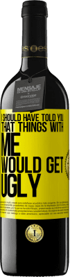 39,95 € Free Shipping | Red Wine RED Edition MBE Reserve I should have told you that things with me would get ugly Yellow Label. Customizable label Reserve 12 Months Harvest 2015 Tempranillo