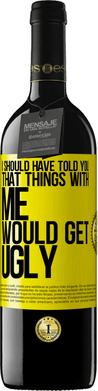 39,95 € Free Shipping | Red Wine RED Edition MBE Reserve I should have told you that things with me would get ugly Yellow Label. Customizable label Reserve 12 Months Harvest 2014 Tempranillo