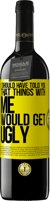 39,95 € Free Shipping | Red Wine RED Edition MBE Reserve I should have told you that things with me would get ugly Yellow Label. Customizable label Reserve 12 Months Harvest 2015 Tempranillo