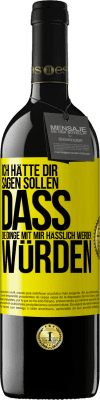 39,95 € Kostenloser Versand | Rotwein RED Ausgabe MBE Reserve Ich hätte dir sagen sollen, dass die Dinge mit mir hässlich werden würden Gelbes Etikett. Anpassbares Etikett Reserve 12 Monate Ernte 2015 Tempranillo