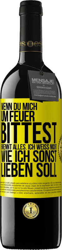 39,95 € Kostenloser Versand | Rotwein RED Ausgabe MBE Reserve Wenn du mich um Feuer bittest, brennt alles. Ich weiß nicht wie ich sonst lieben soll Gelbes Etikett. Anpassbares Etikett Reserve 12 Monate Ernte 2015 Tempranillo