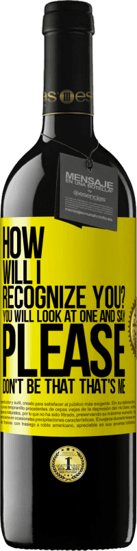 39,95 € Free Shipping | Red Wine RED Edition MBE Reserve How will i recognize you? You will look at one and say please, don't be that. That's me Yellow Label. Customizable label Reserve 12 Months Harvest 2016 Tempranillo