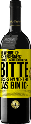 39,95 € Kostenloser Versand | Rotwein RED Ausgabe MBE Reserve Wie werde ich dich erkennen? Du wirst einen ehen und sagen: Bitte, lass es ihn nicht sein. Das bin ich Gelbes Etikett. Anpassbares Etikett Reserve 12 Monate Ernte 2014 Tempranillo