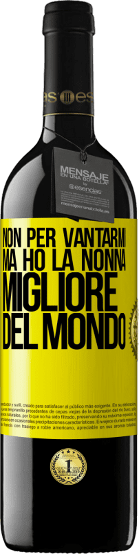 39,95 € Spedizione Gratuita | Vino rosso Edizione RED MBE Riserva Non per vantarmi, ma ho la nonna migliore del mondo Etichetta Gialla. Etichetta personalizzabile Riserva 12 Mesi Raccogliere 2015 Tempranillo